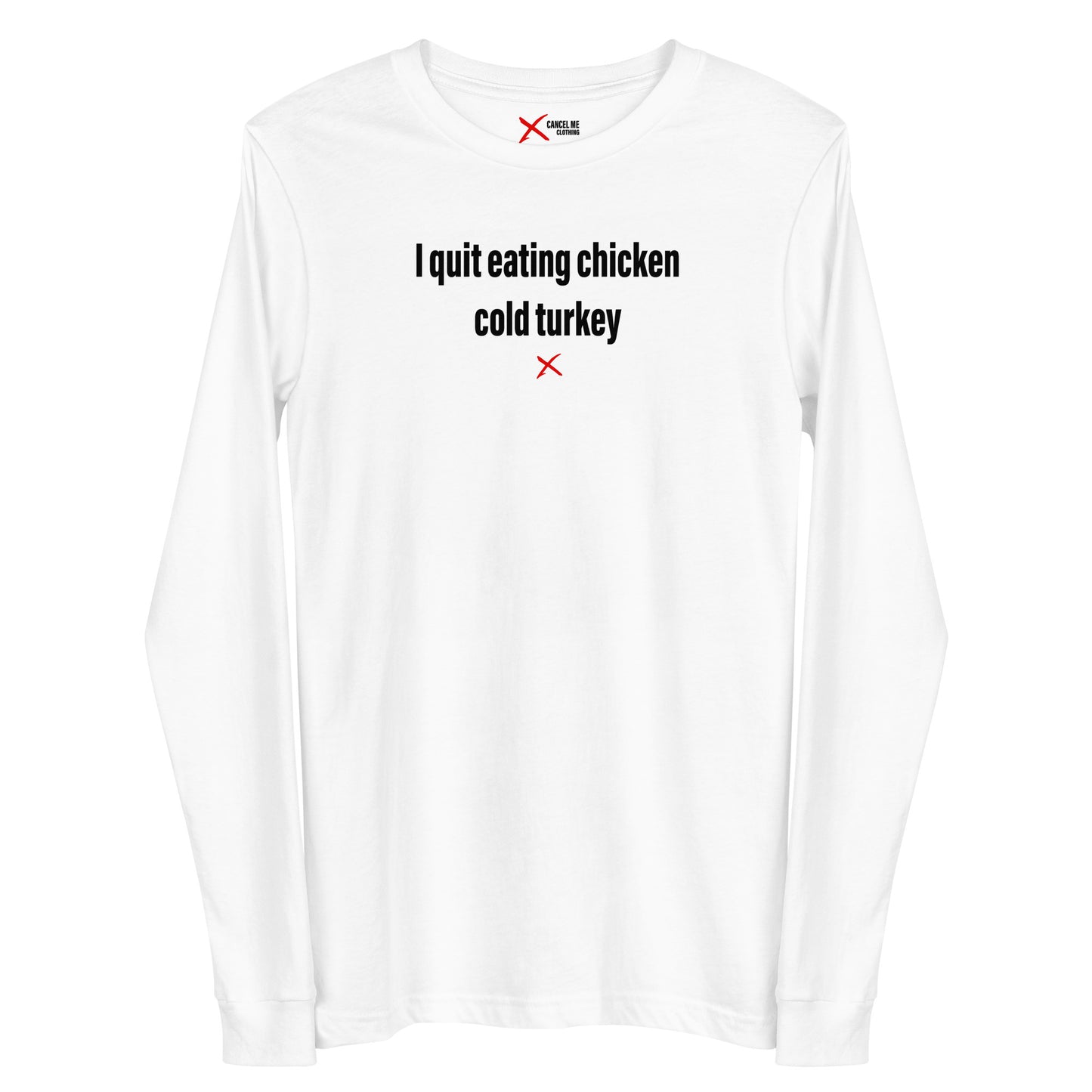 I quit eating chicken cold turkey - Longsleeve