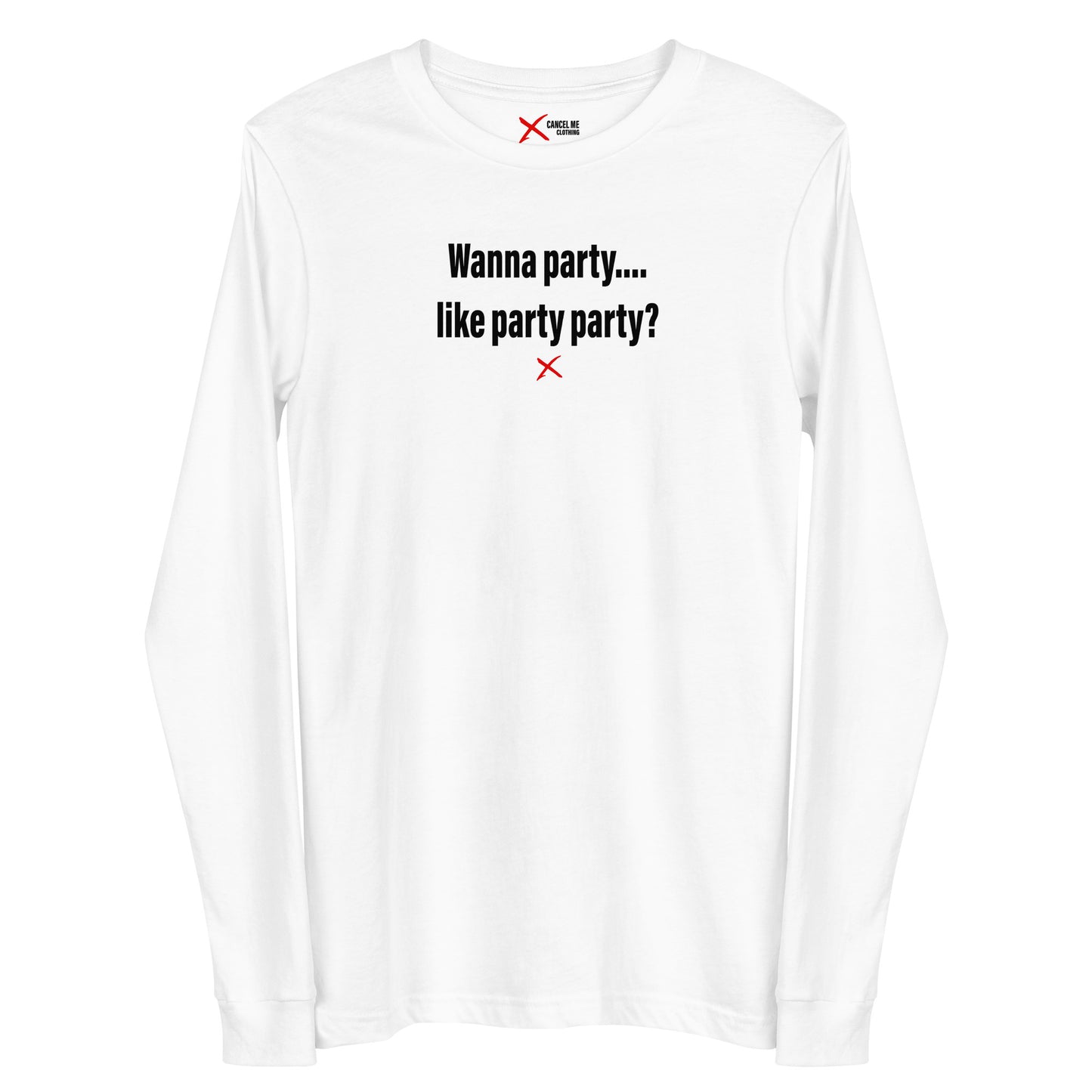 Wanna party.... like party party? - Longsleeve