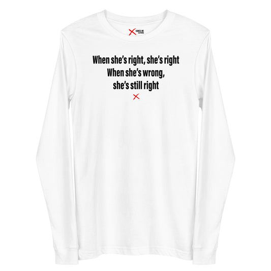 When she's right, she's right When she's wrong, she's still right - Longsleeve