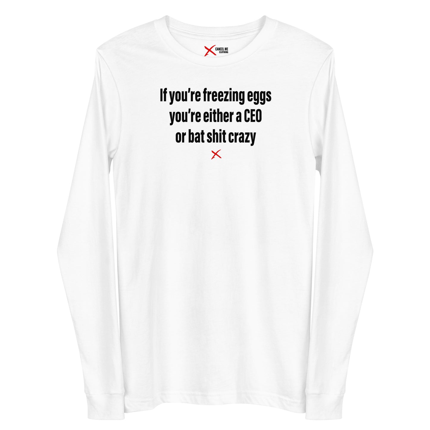 If you're freezing eggs you're either a CEO or bat shit crazy - Longsleeve