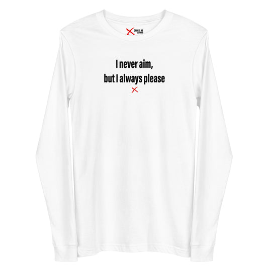 I never aim, but I always please - Longsleeve