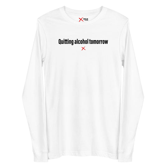 Quitting alcohol tomorrow - Longsleeve