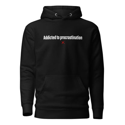 Addicted to procrastination - Hoodie