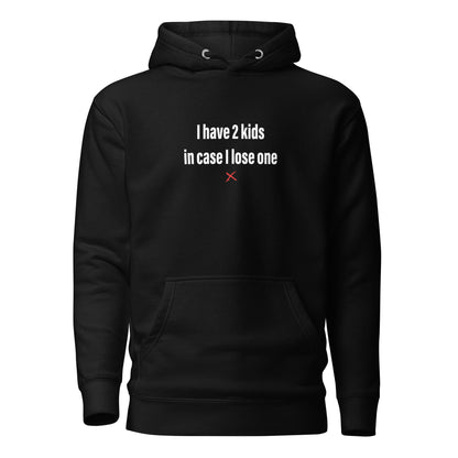 I have 2 kids in case I lose one - Hoodie