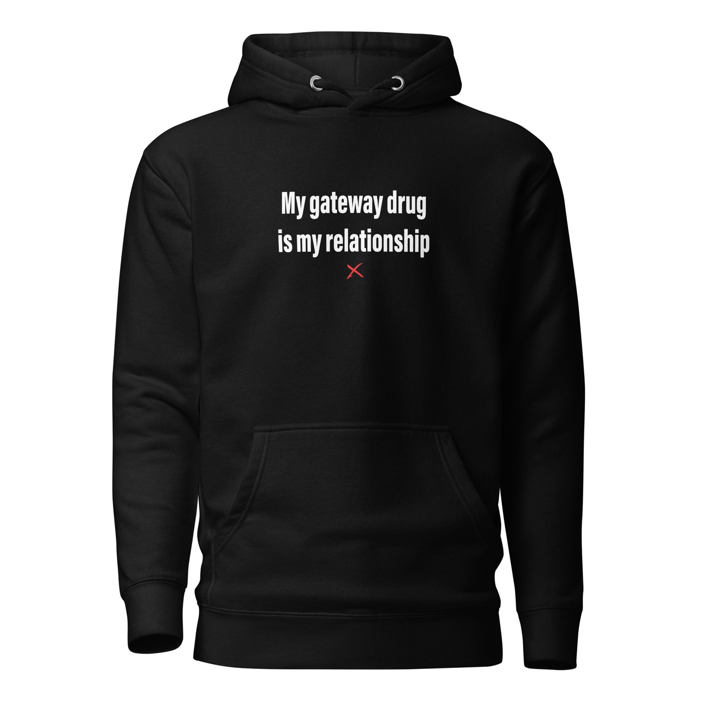 My gateway drug is my relationship - Hoodie