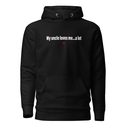 My uncle loves me...a lot - Hoodie