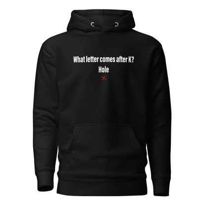 What letter comes after K? Hole - Hoodie