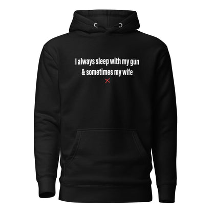 I always sleep with my gun & sometimes my wife - Hoodie