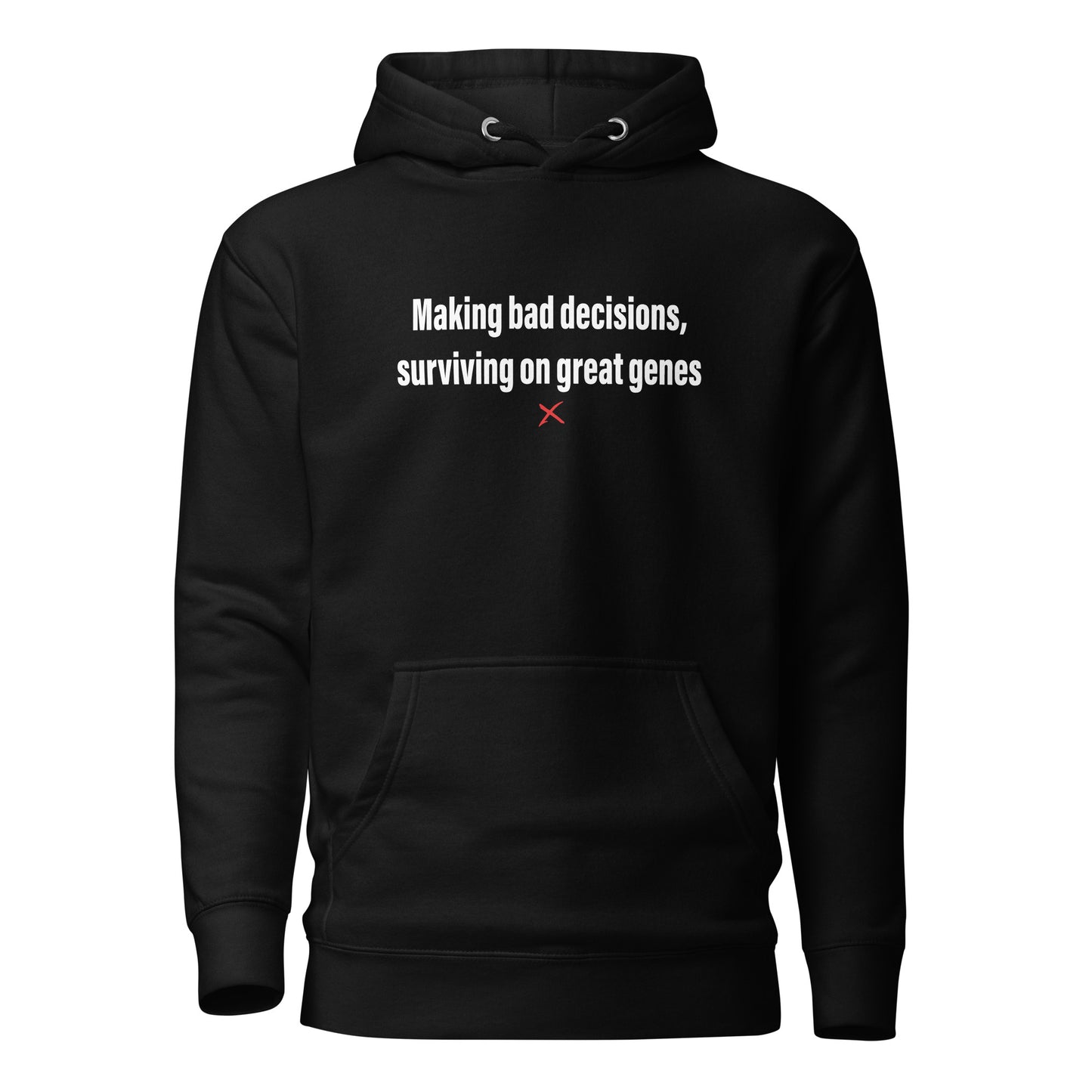 Making bad decisions, surviving on great genes - Hoodie