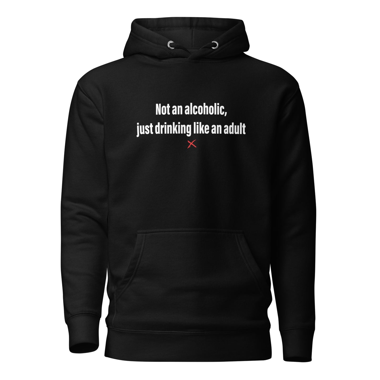 Not an alcoholic, just drinking like an adult - Hoodie