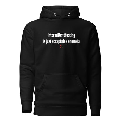 Intermittent fasting is just acceptable anorexia - Hoodie