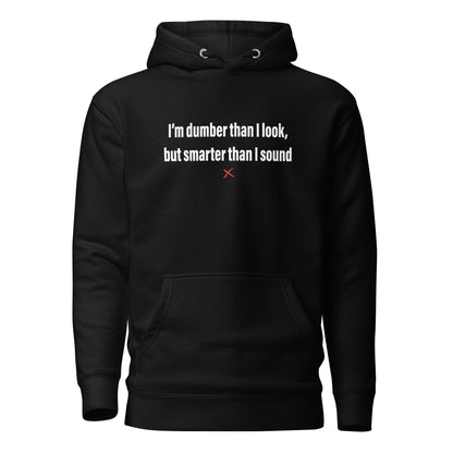 I'm dumber than I look, but smarter than I sound - Hoodie