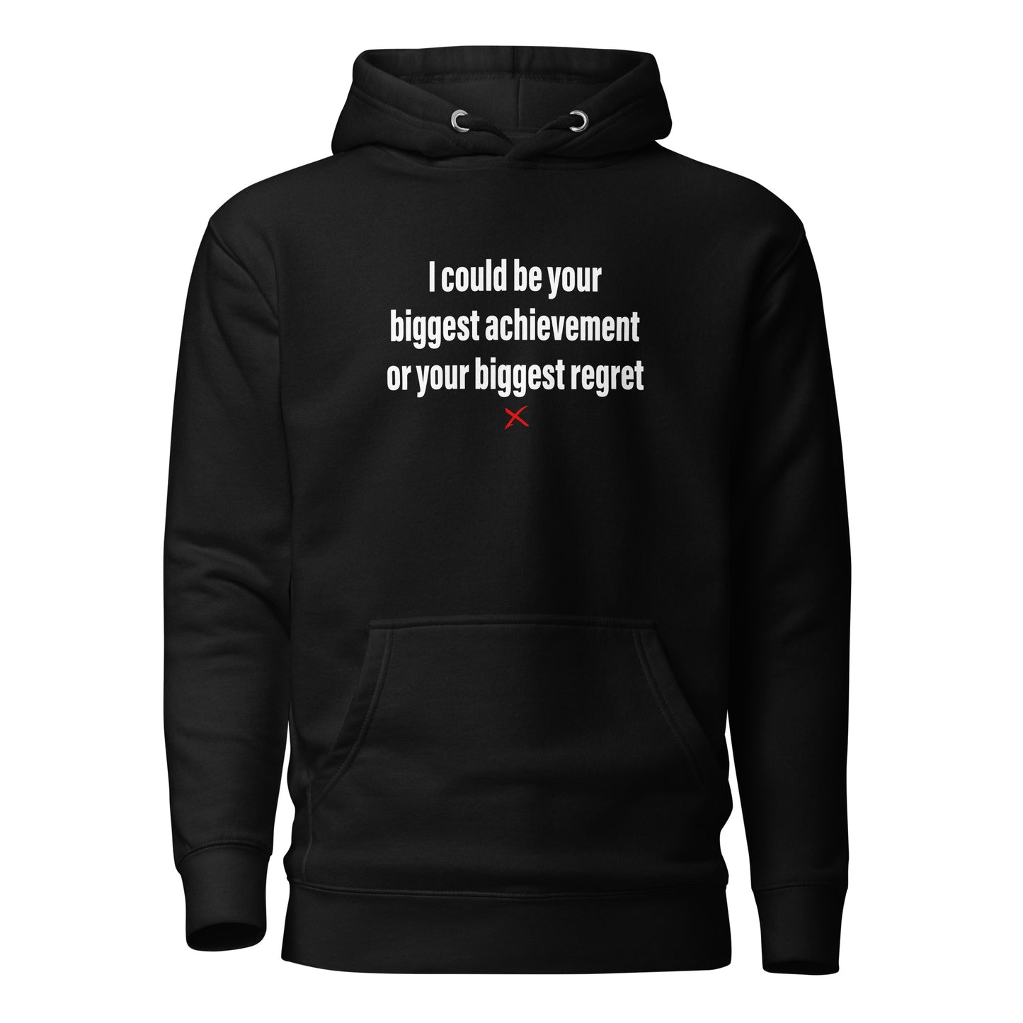 I could be your biggest achievement or your biggest regret - Hoodie