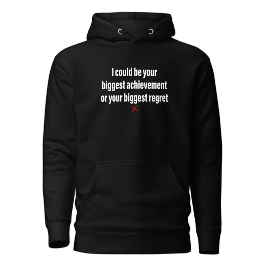 I could be your biggest achievement or your biggest regret - Hoodie