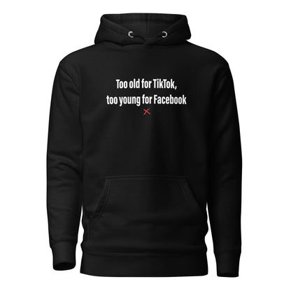 Too old for TikTok, too young for Facebook - Hoodie