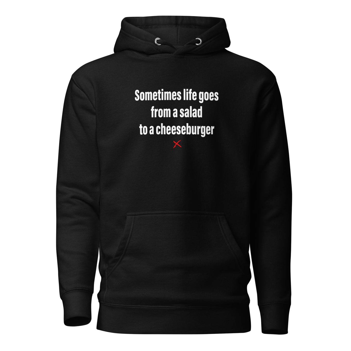 Sometimes life goes from a salad to a cheeseburger - Hoodie