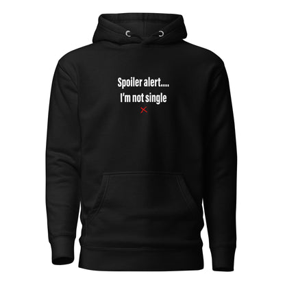 Spoiler alert.... I'm not single - Hoodie