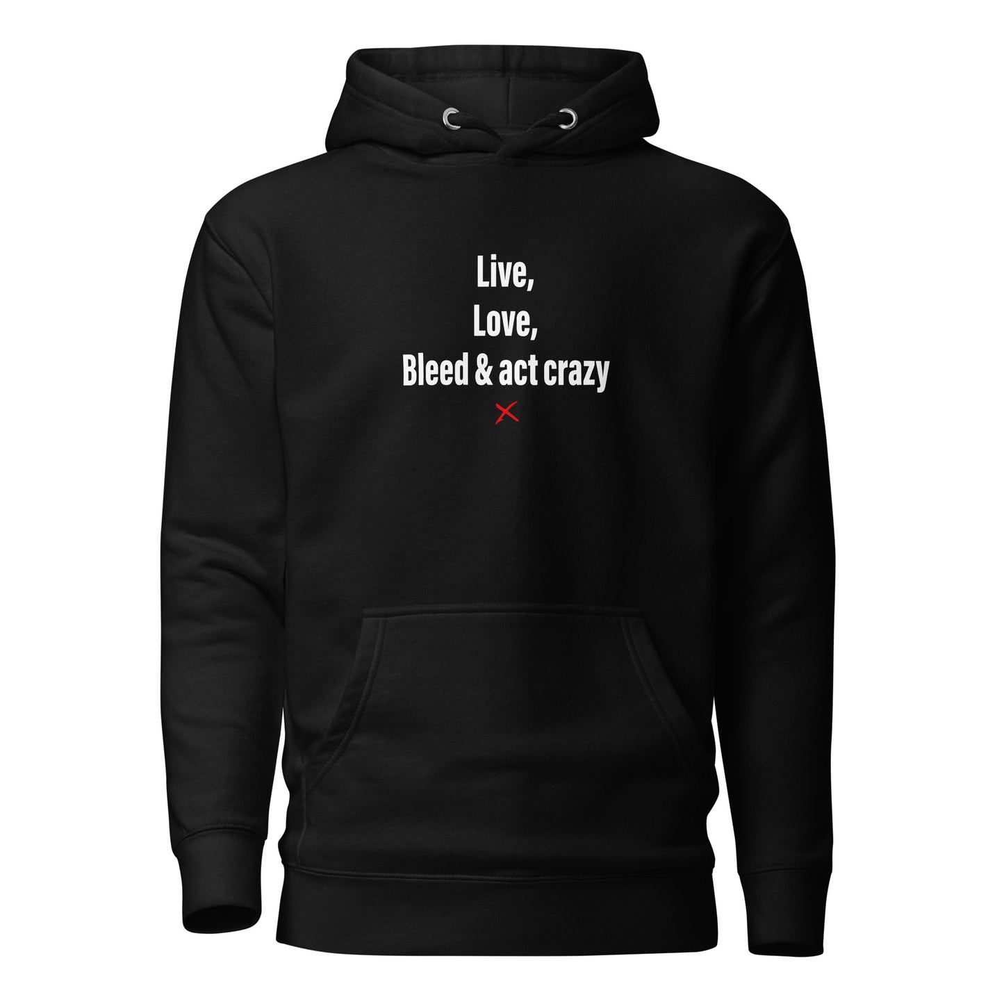 Live, love, bleed & act crazy - Hoodie