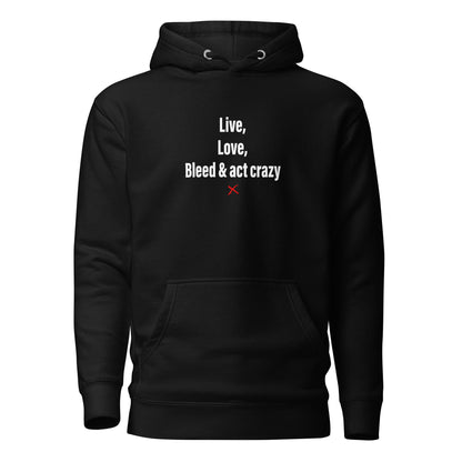 Live, love, bleed & act crazy - Hoodie