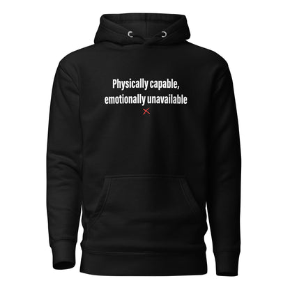 Physically capable, emotionally unavailable - Hoodie