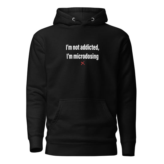 I'm not addicted, I'm microdosing - Hoodie