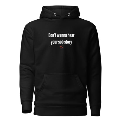 Don't wanna hear your sob story - Hoodie