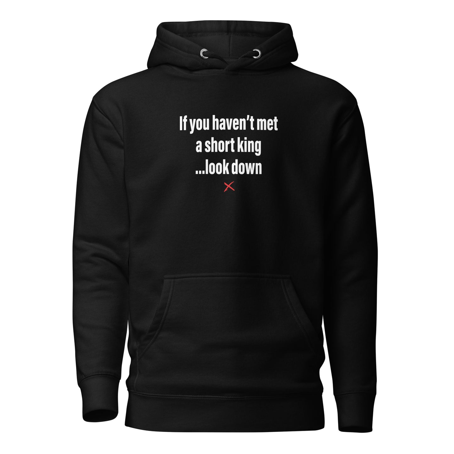 If you haven't met a short king ...look down - Hoodie