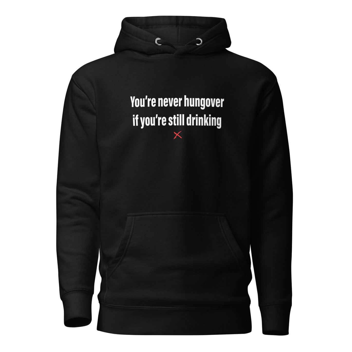 You're never hungover if you're still drinking - Hoodie