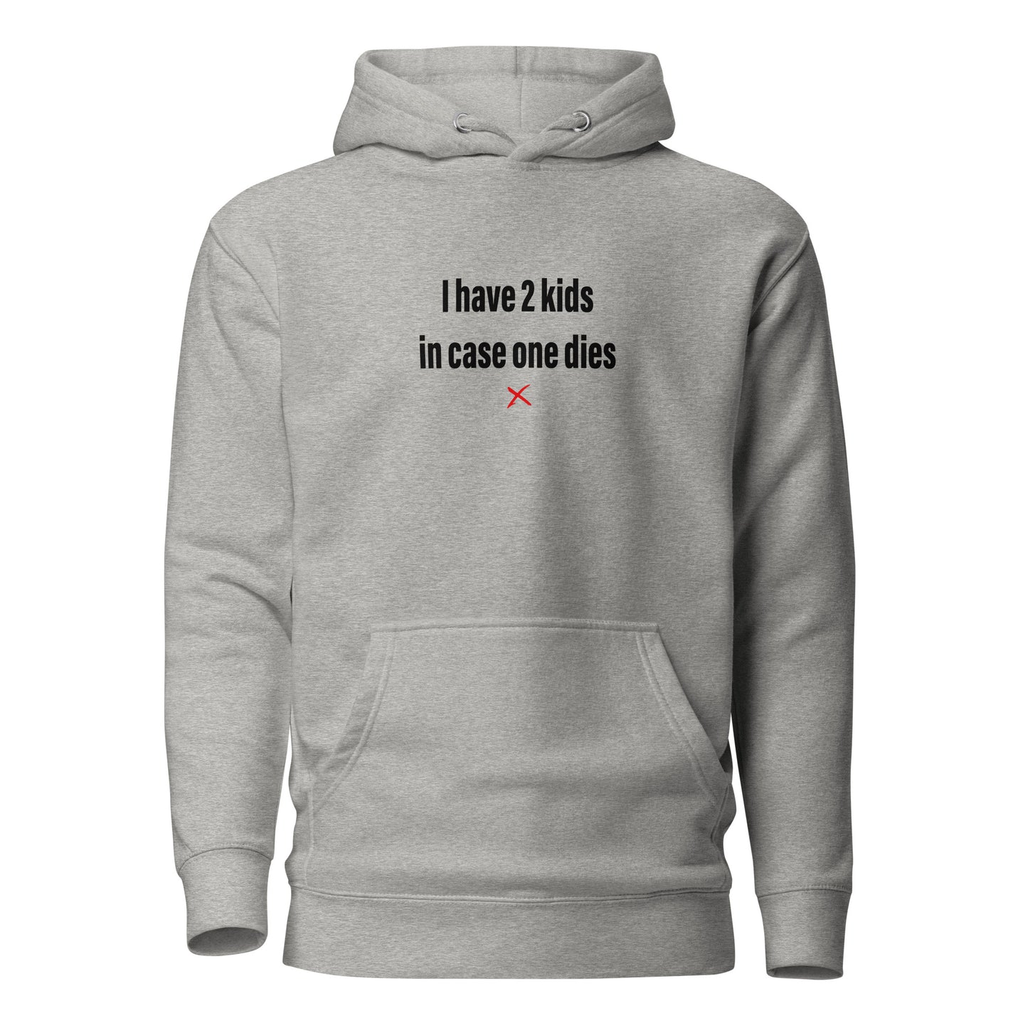 I have 2 kids in case one dies - Hoodie