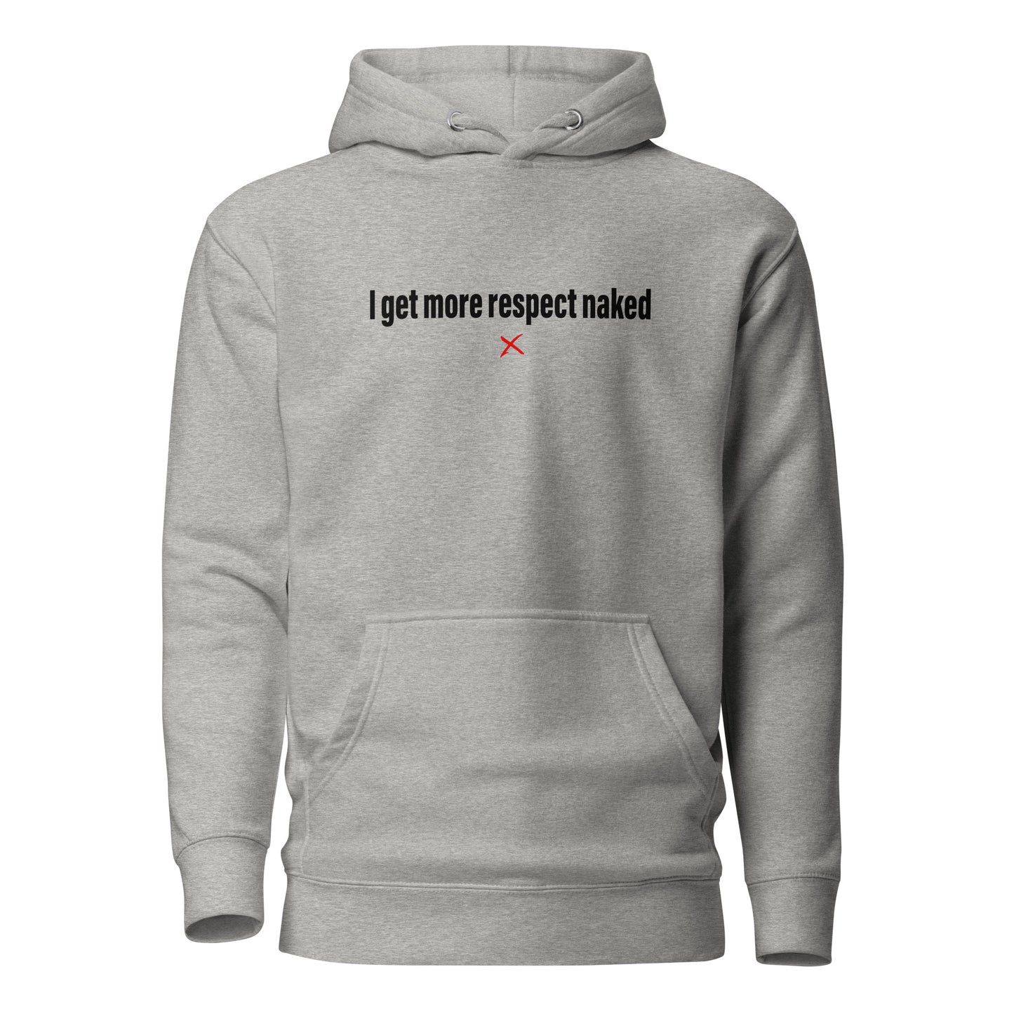 I get more respect naked - Hoodie