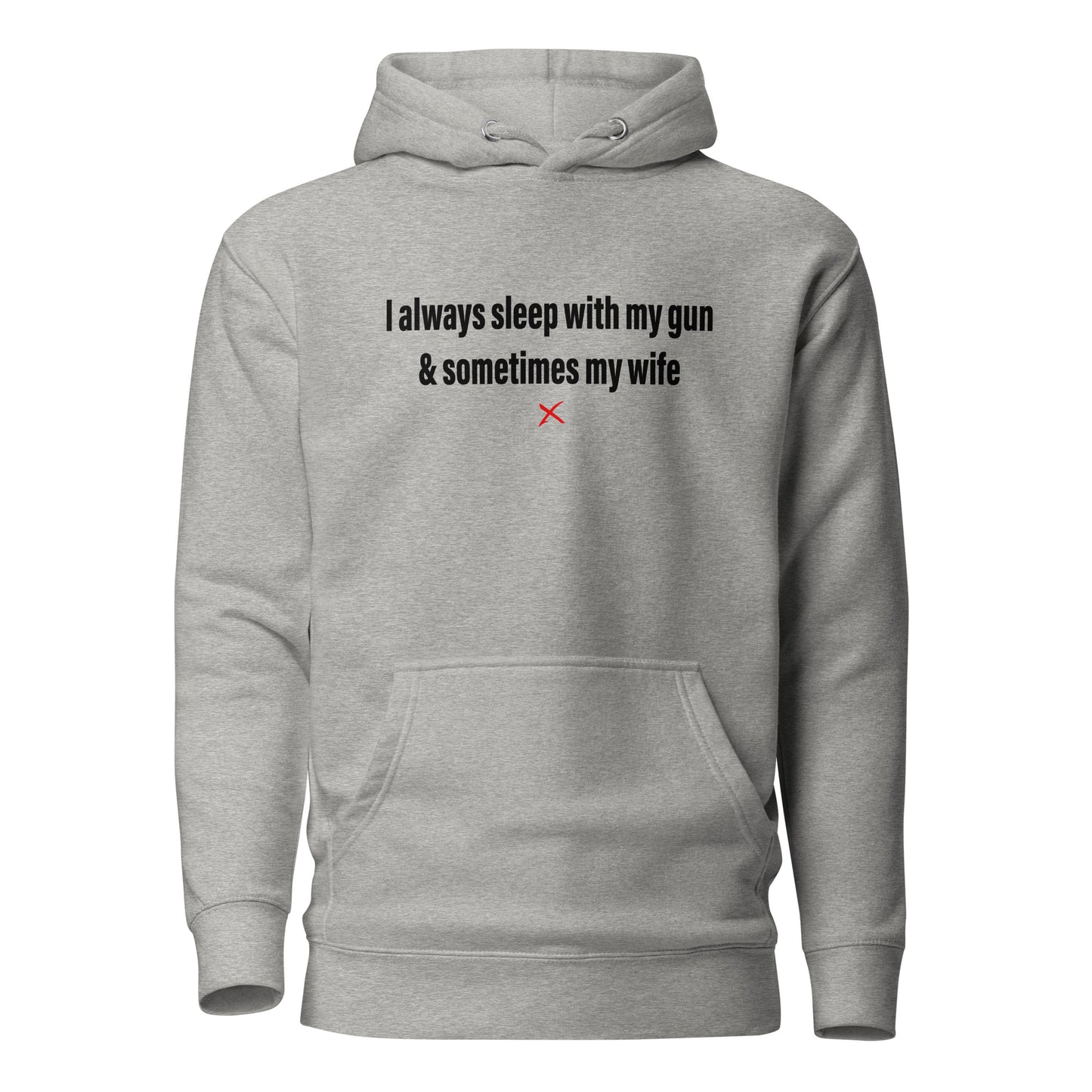 I always sleep with my gun & sometimes my wife - Hoodie