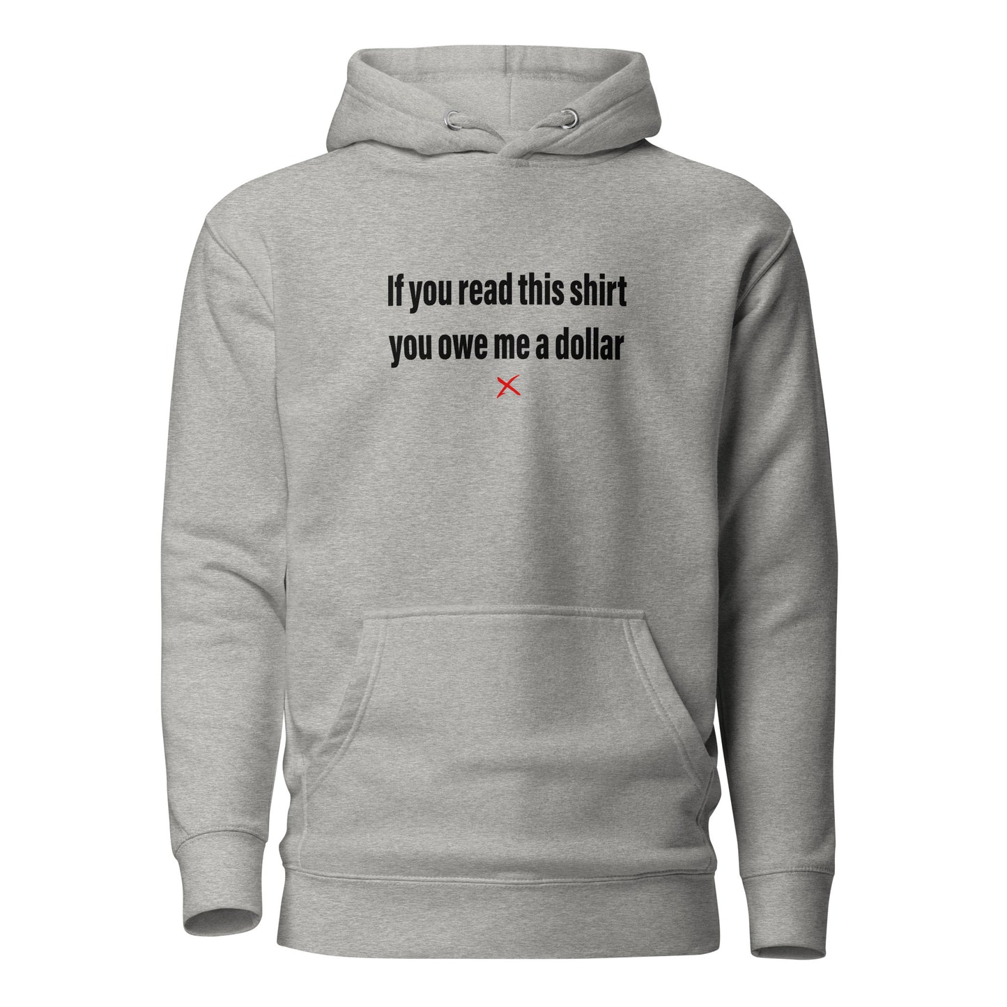 If you read this shirt you owe me a dollar - Hoodie