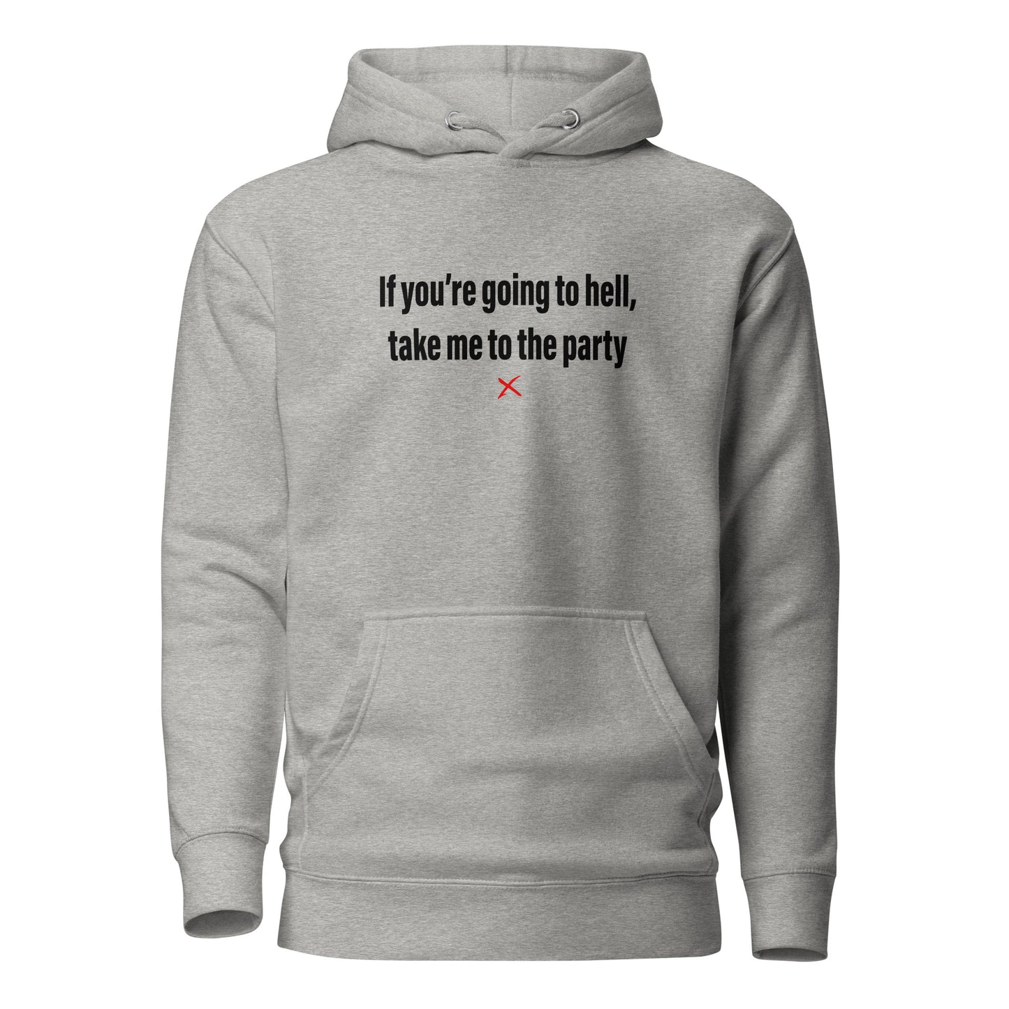 If you're going to hell, take me to the party - Hoodie