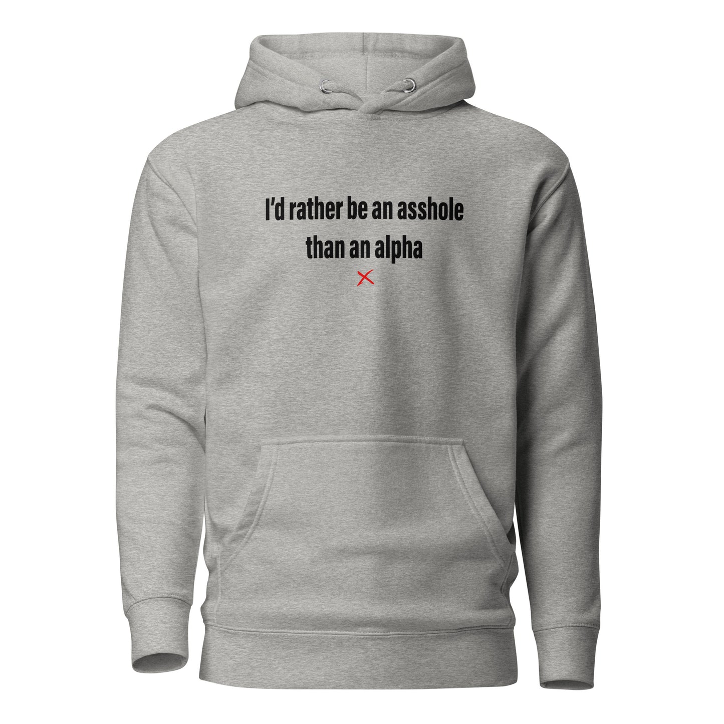 I'd rather be an asshole than an alpha - Hoodie