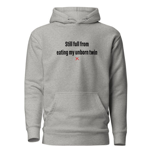 Still full from eating my unborn twin - Hoodie