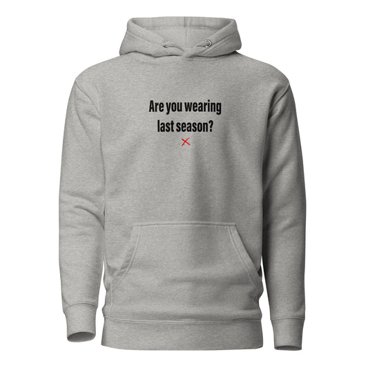 Are you wearing last season? - Hoodie