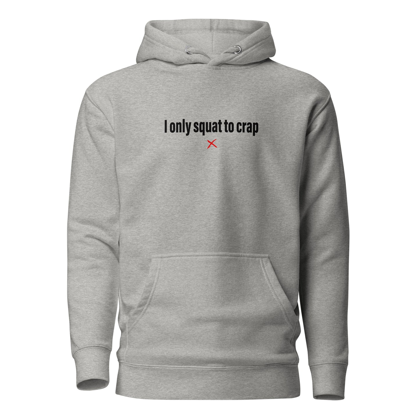 I only squat to crap - Hoodie