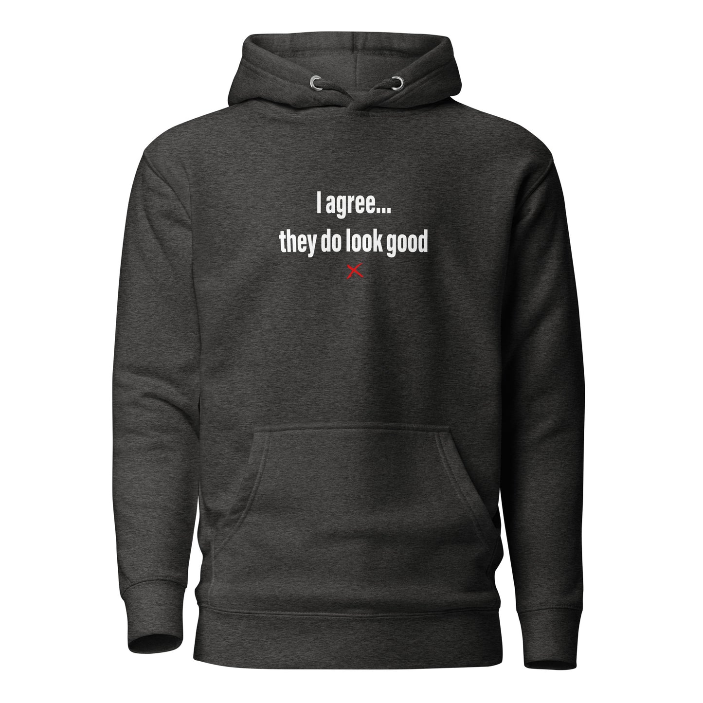 I agree... they do look good - Hoodie