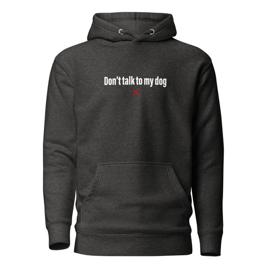 Don't talk to my dog - Hoodie