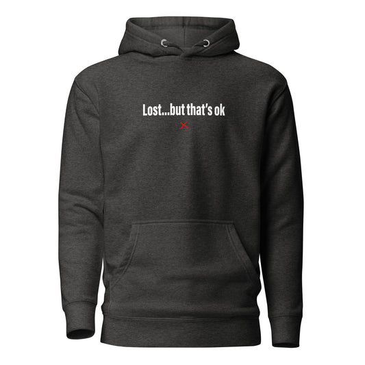 Lost...but that's ok - Hoodie