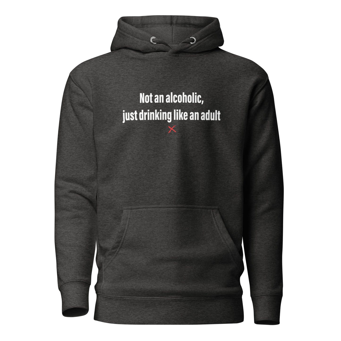 Not an alcoholic, just drinking like an adult - Hoodie