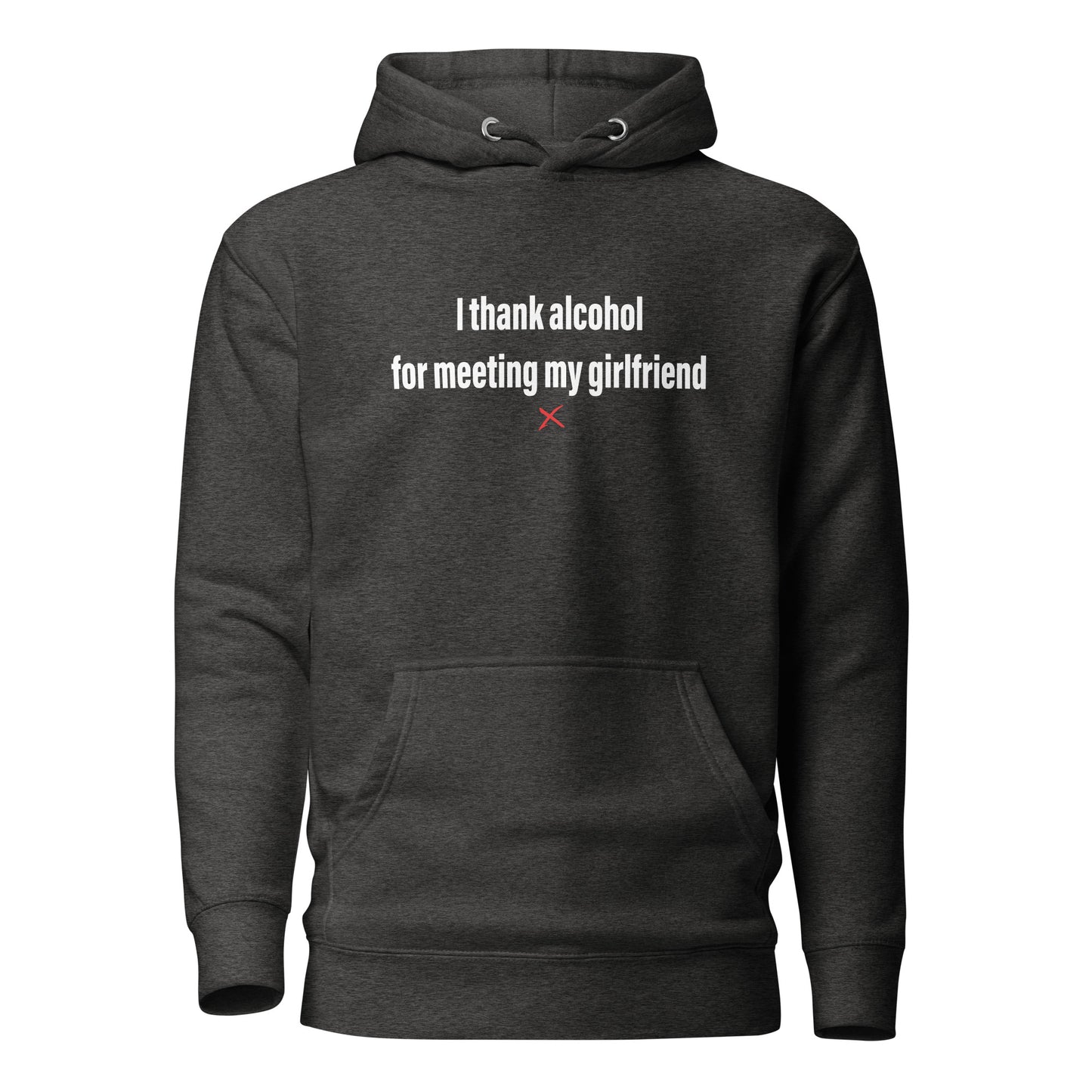 I thank alcohol for meeting my girlfriend - Hoodie