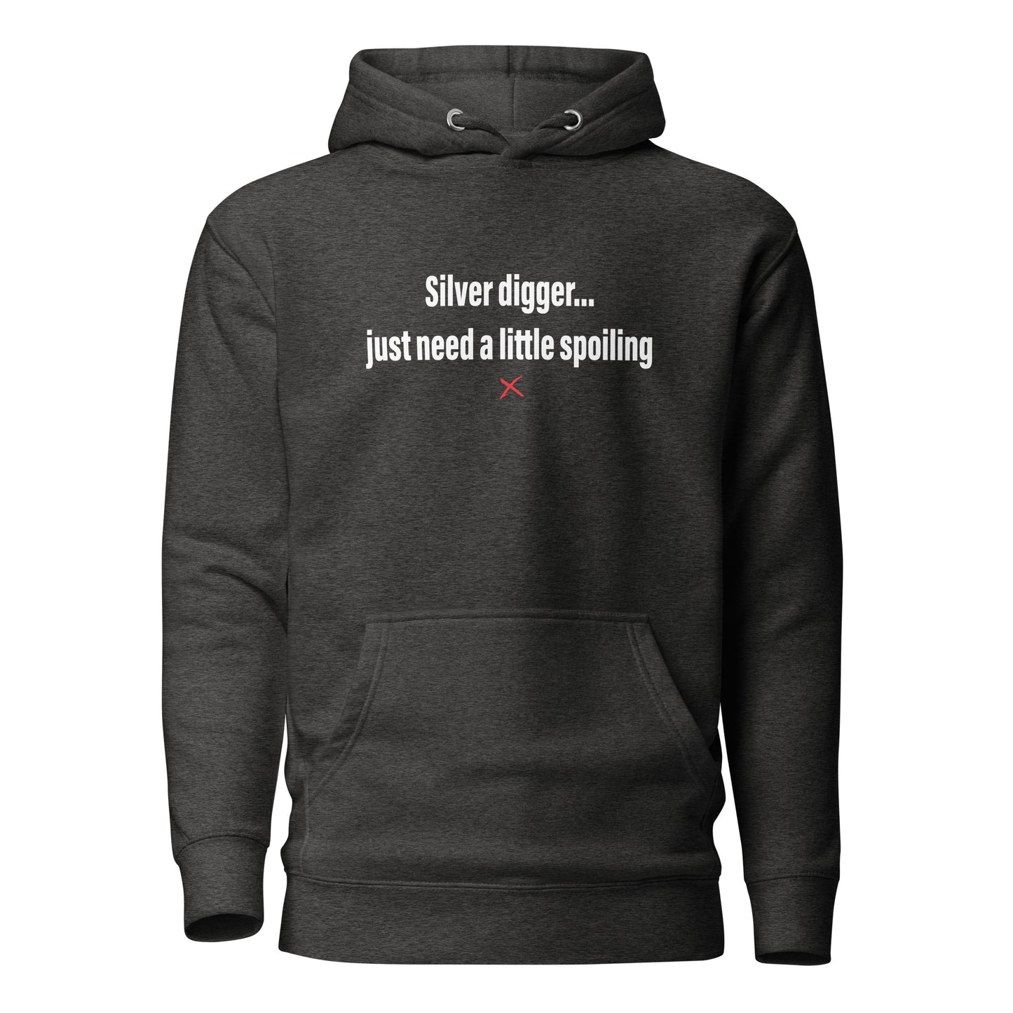 Silver digger... just need a little spoiling - Hoodie