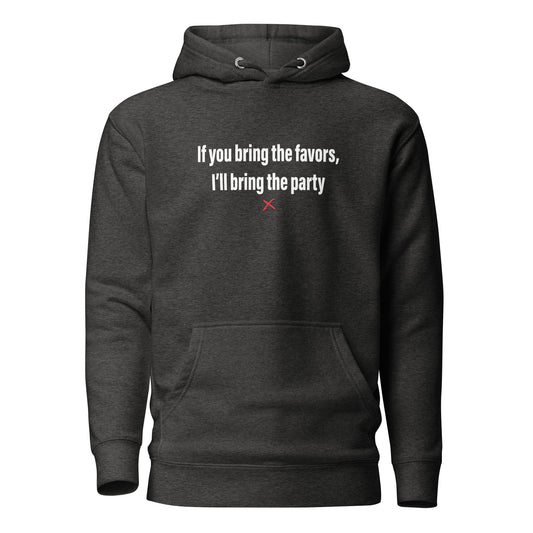 If you bring the favors, I'll bring the party - Hoodie