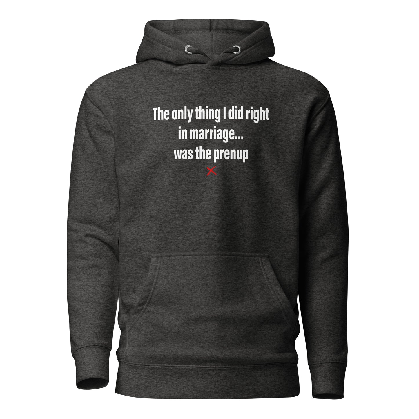 The only thing I did right in marriage... was the prenup - Hoodie