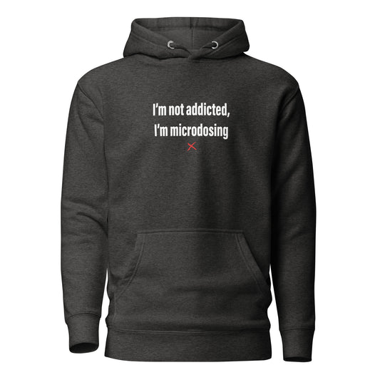 I'm not addicted, I'm microdosing - Hoodie