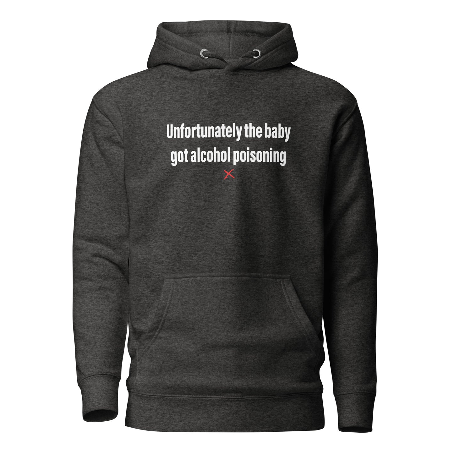 Unfortunately the baby got alcohol poisoning - Hoodie