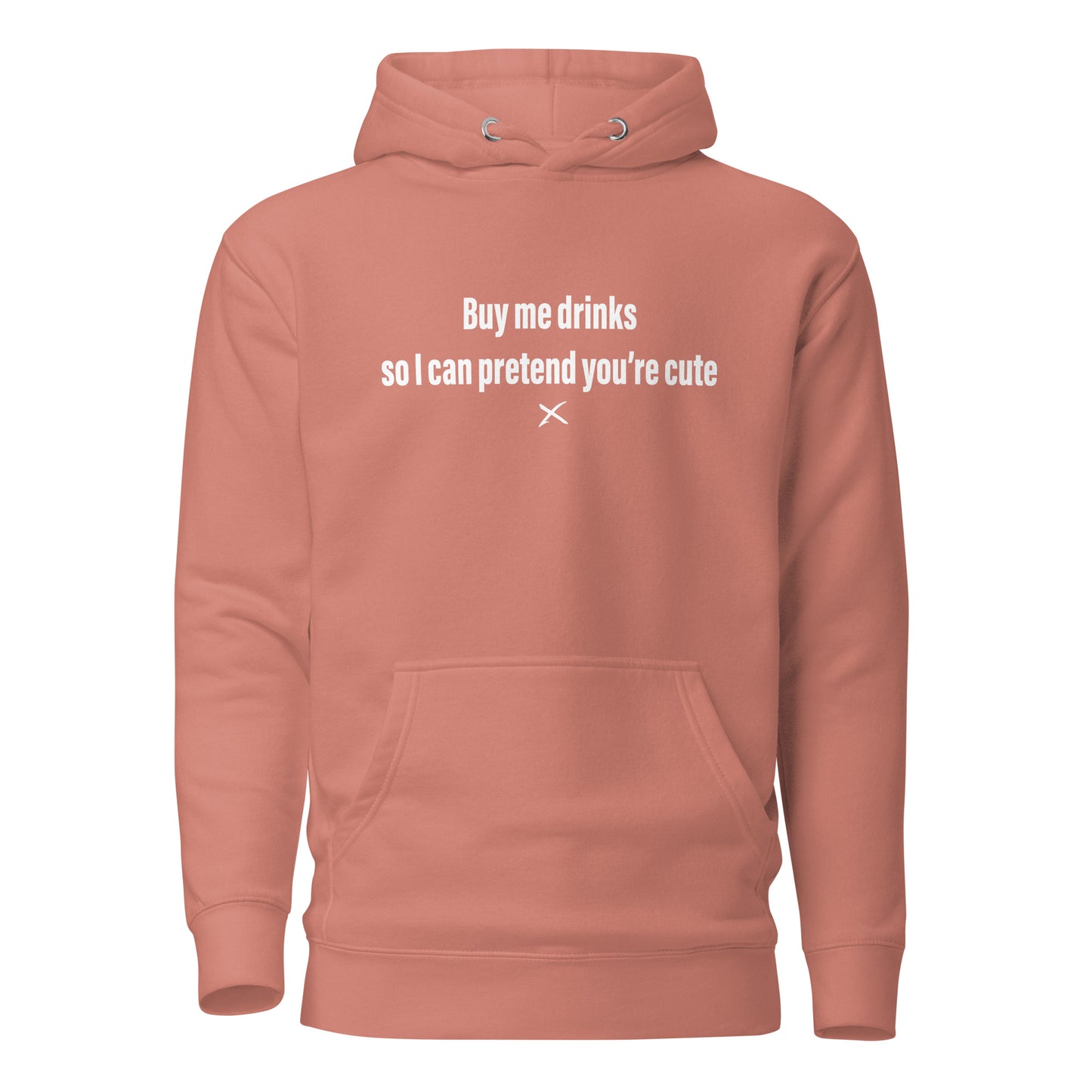 Buy me drinks so I can pretend you're cute - Hoodie