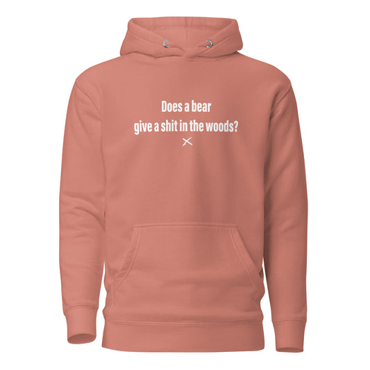 Does a bear give a shit in the woods? - Hoodie