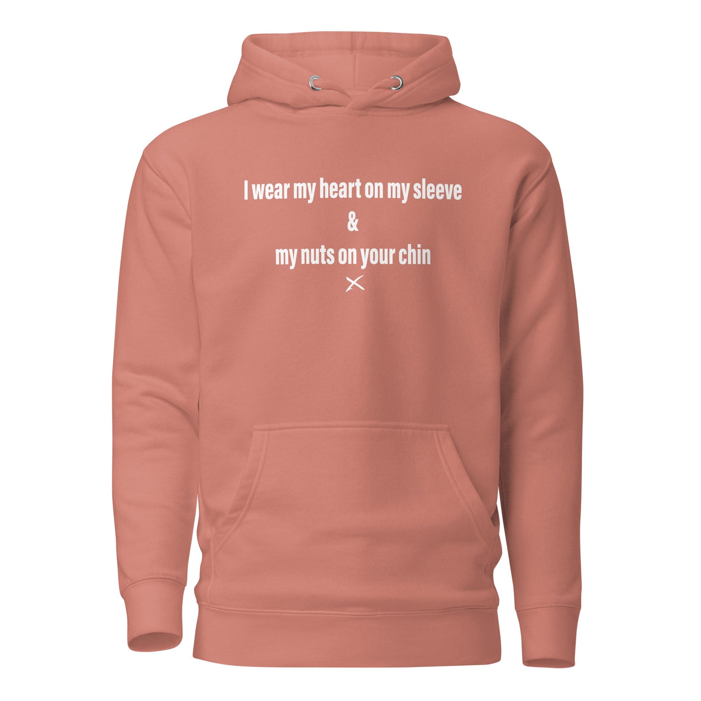 I wear my heart on my sleeve & my nuts on your chin - Hoodie